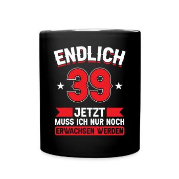 39. Geburtstag Jetzt nur noch erwachsen werden - Tasse einfarbig - Schwarz - Vorne