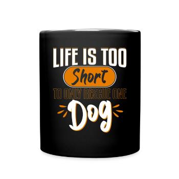 Life Is Too Short To Only Rescue One Dog Adopt - Full Colour Mug - black - Front