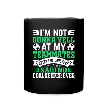 I'm Not Gonna Yell Funny Fußball Fußballtorwart - Tasse einfarbig - Schwarz - Vorne