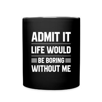 Admit It Life Would Be Boring Without Me - Funny - Full Colour Mug - black - Front