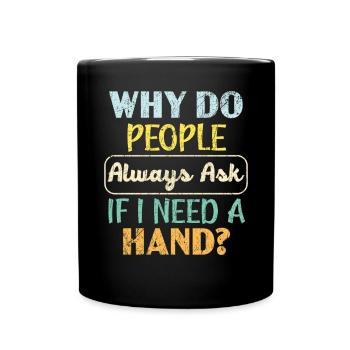 Why Do People Always Ask If I Need A Hand Amputee - Full Colour Mug - black - Front