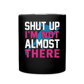 Shut Up I'm Not Almost There Run Runner Marathon - Tasse einfarbig - Schwarz - Vorne