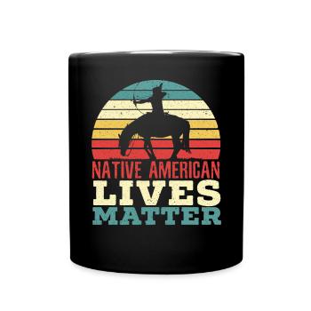 Native American Lives Matter Indigenous People - Full Colour Mug - black - Front