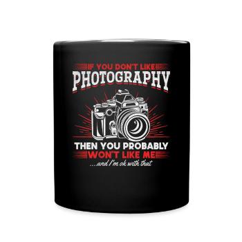 If you don't like photography, you will me - Full Colour Mug - black - Front