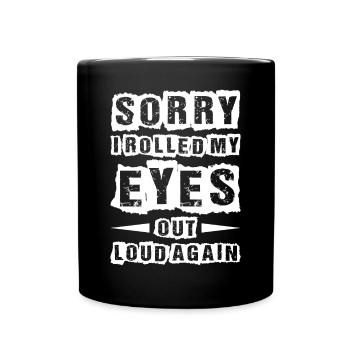 Sorry I Rolled My Eyes Out Loud Again 2 - Tasse einfarbig - Schwarz - Vorne