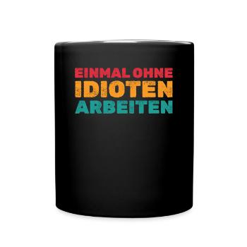 Einmal ohne Idioten arbeiten - Lustige Sprüche - Tasse einfarbig - Schwarz - Vorne