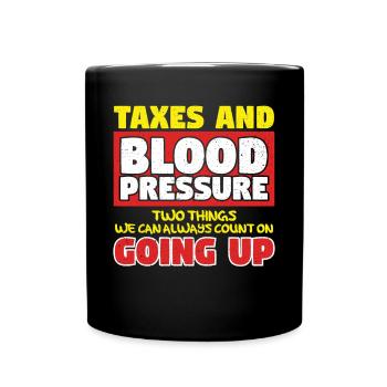 Taxes And Blood Pressure Going Up - Full Colour Mug - black - Front