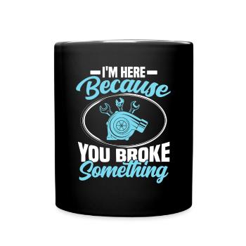 im here because you broke something Mechanic - Full Colour Mug - black - Front