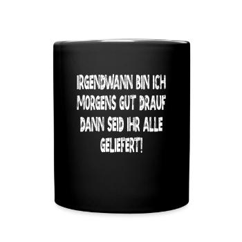 Irgendwann bin ich Morgens gut drauf Lustiges - Tasse einfarbig - Schwarz - Vorne