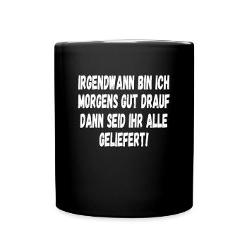 Irgendwann bin ich Morgens gut drauf Lustiges - Tasse einfarbig - Schwarz - Vorne