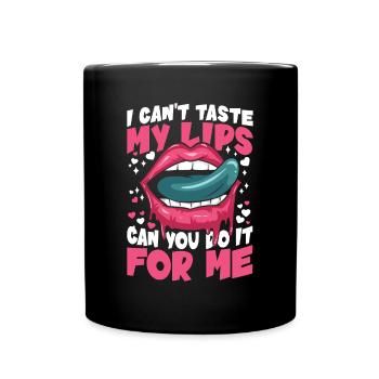 I Can't Taste My Lips Can You Do It For Me - Tasse einfarbig - Schwarz - Vorne