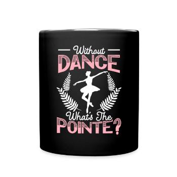 Without Dance What's The Pointe Ballet Ballerina - Full Colour Mug - black - Front