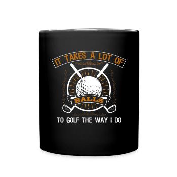 Es Braucht Eine Menge Bälle, Um Golf So Wie - Tasse einfarbig - Schwarz - Vorne