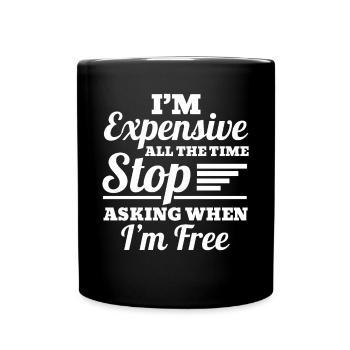 I'm Expensive All The Time Stop Asking When Im - Tasse einfarbig - Schwarz - Vorne