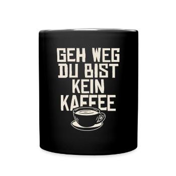 Geh weg du bist kein kaffee - Tasse einfarbig - Schwarz - Vorne