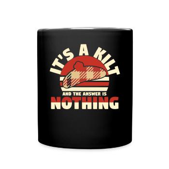 Its A Kilt And The Answer Is Nothing - Full Colour Mug - black - Front
