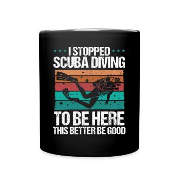 Scuba Diving this better be good Scuba Diver - Tasse einfarbig - Schwarz - Vorne