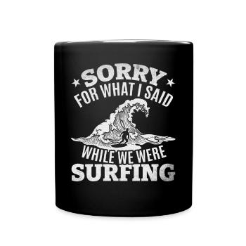 Surfer Surfing - Entschuldigung für das, was ich - Tasse einfarbig - Schwarz - Vorne