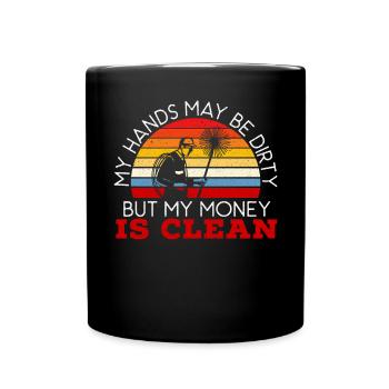 My Hands May Be Dirty But My Money Is Clean - Full Colour Mug - black - Front