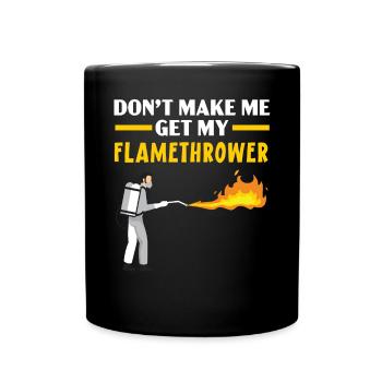 Don't Make Me Get My Flamethrower Fire Weapon - Full Colour Mug - black - Front