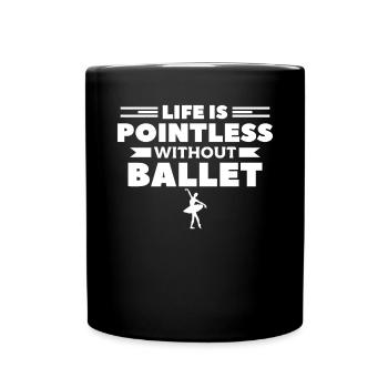 Life Is Pointless Without Ballet Dancer - Full Colour Mug - black - Front