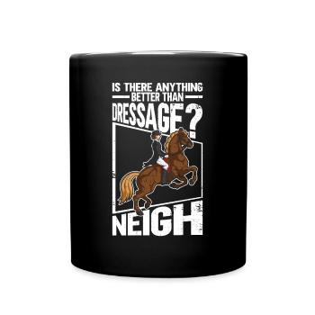 Gibt es etwas Besseres als Dressurreiten? Neigh - - Tasse einfarbig - Schwarz - Vorne