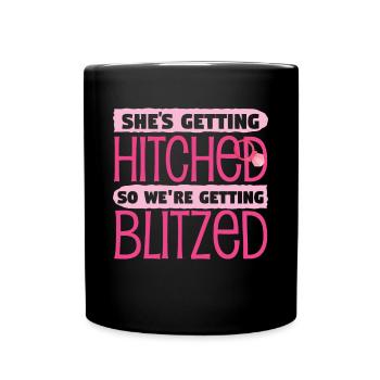 Shes Getting Hitched So Were Getting Blitzed - Full Colour Mug - black - Front