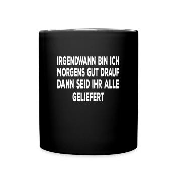Irgendwann bin ich Morgens gut drauf Lustiges - Tasse einfarbig - Schwarz - Vorne