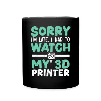 Sorry I'm Late I Had To Watch My 3D Printer - Full Colour Mug - black - Front