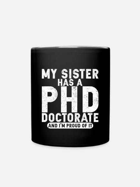 My Sister Has A PHD Doctorate And I'm Proud Of It4 - Tasse einfarbig - Schwarz