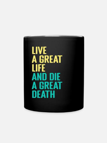 Live a great Life and die a Great Death - Tasse einfarbig - Schwarz