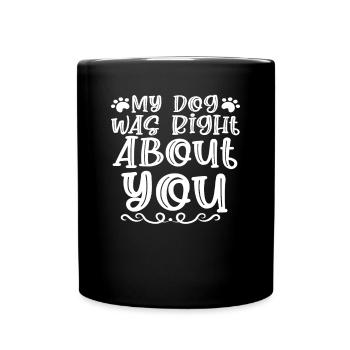My dog was right about you - Full Colour Mug - black - Front