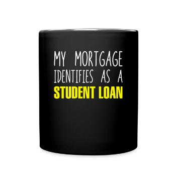 My Mortgage Identifies As A Student Loan Shirt - Full Colour Mug - black - Front