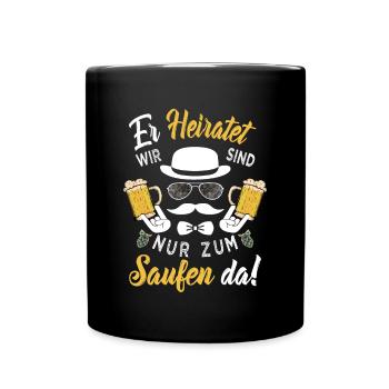 ER heiratet Wir sind nur zum Saufen da! Bräutigam - Tasse einfarbig - Schwarz - Vorne