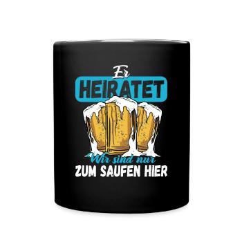 ER heiratet Wir sind nur zum Saufen da! Bräutigam - Tasse einfarbig - Schwarz - Vorne