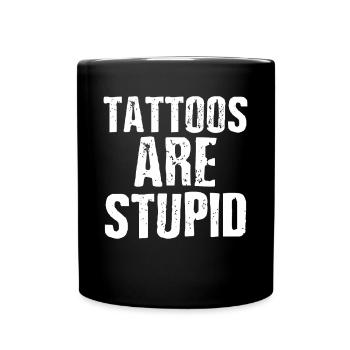 Tattoos Are Stupid Funny Sarcastic Tattoo - Full Colour Mug - black - Front