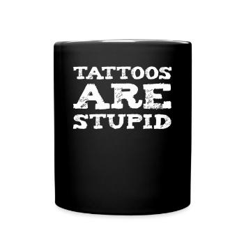 Tattoos Are Stupid Funny Sarcastic Tattoo - Full Colour Mug - black - Front