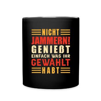 Nicht jammern! Genießt was ihr gewählt habt - Tasse einfarbig - Schwarz - Vorne