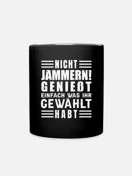 Nicht jammern! Genießt was ihr gewählt habt - Tasse einfarbig - Schwarz