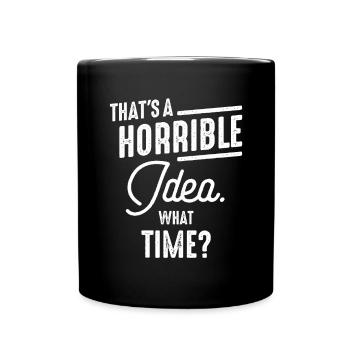Thats a Horrible Idea What Time Funny Sarcastic - Full Colour Mug - black - Front