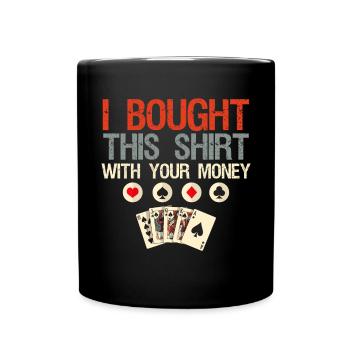 I have this shirt with your money poker game - Full Colour Mug - black - Front