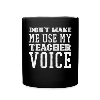 Dont Make Me Use My Teacher Voice Schule Lehrer - Tasse einfarbig - Schwarz - Vorne