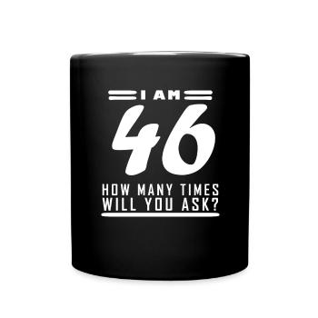 I am 46 – 46th birthday gift - Full Colour Mug - black - Front