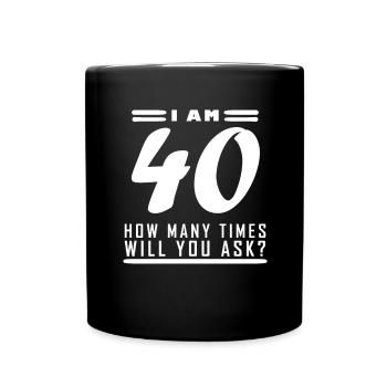 Ich bin 40 – 40. Geburtstag Geschenk - Tasse einfarbig - Schwarz - Vorne