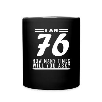 Ich bin 76 – 76. Geburtstag Geschenk - Tasse einfarbig - Schwarz - Vorne