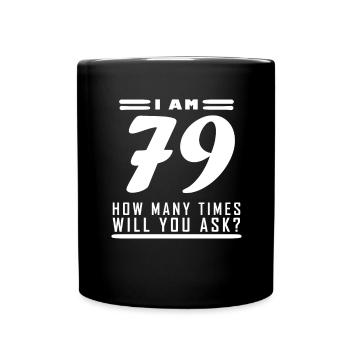 Ich bin 79 – 79. Geburtstag Geschenk - Tasse einfarbig - Schwarz - Vorne