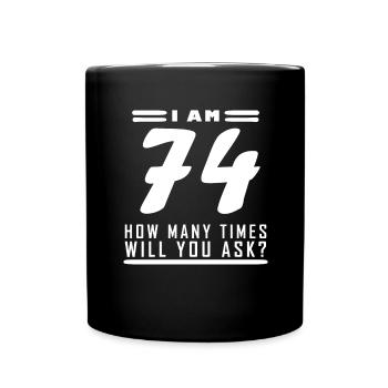 Ich bin 74 – 74. Geburtstag Geschenk - Tasse einfarbig - Schwarz - Vorne