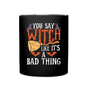 You Say Witch Is A Bad Thing - Full Colour Mug - black - Front