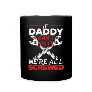 If Daddy Can't Fix It Wer'e All Screwed Fatherhood - Full Colour Mug - black - Front