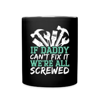 If Daddy Can't Fix It Wer'e All Screwed Fatherhood - Full Colour Mug - black - Front